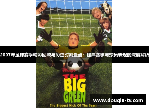 2007年足球赛季精彩回顾与历史时刻盘点：经典赛事与球员表现的深度解析